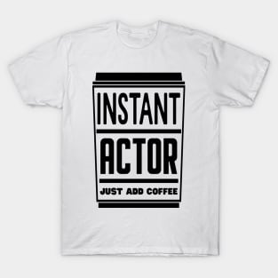 Instant actor, just add coffee T-Shirt